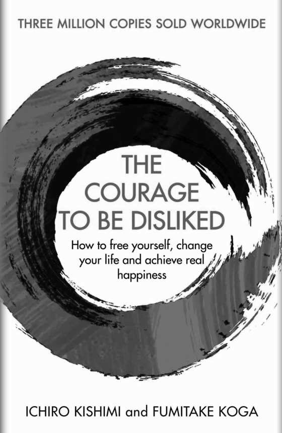The Courage to be Disliked, written by Ichiro Kishimi & Fumitake Koga.