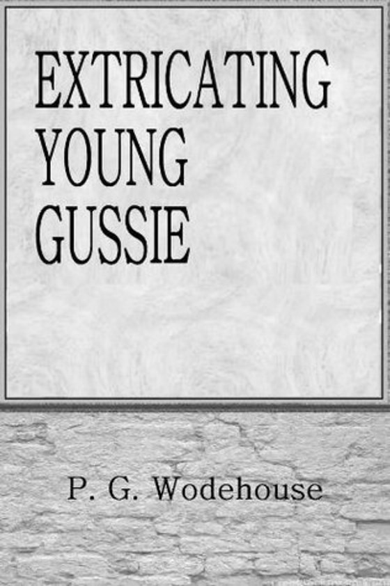 Extricating Young Gussy, written by P G Wodehouse.