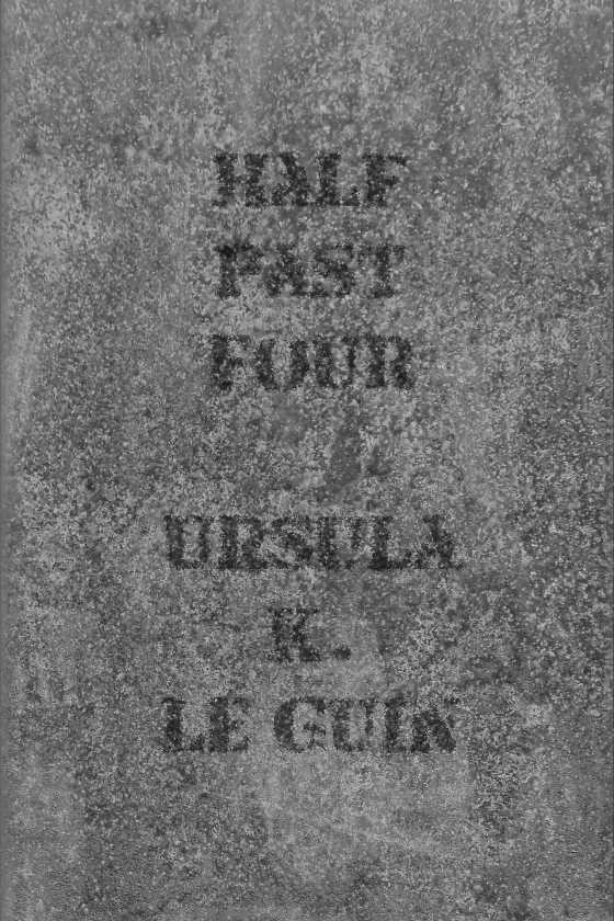 Half Past Four, written by Ursula K Le Guin