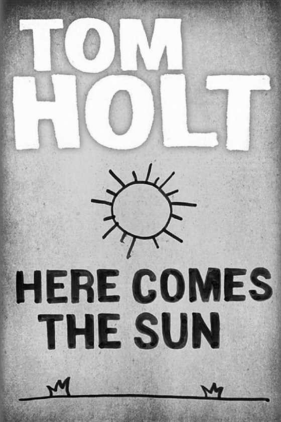 Here Comes the Sun, written by Tom Holt.