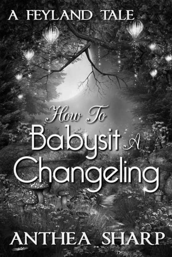 How to Babysit a Changeling, written by Anthea Sharp.