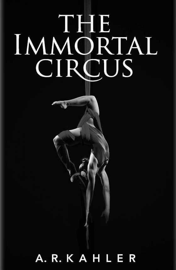 The Immortal Circus, written by A R Kahler.
