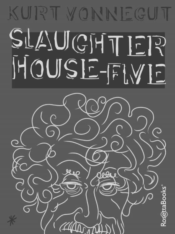 Slaughterhouse Five, written by Kurt Vonnegut.