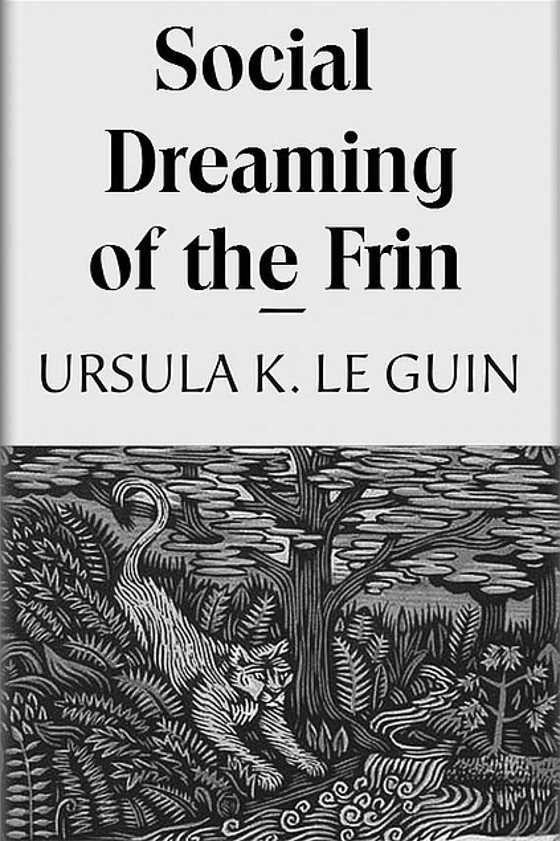 Social Dreaming of the Frin, written by Ursula K Le Guin.