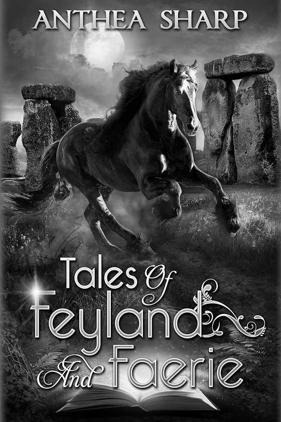 Tales of Feyland and Faerie, written by Anthea Sharp.
