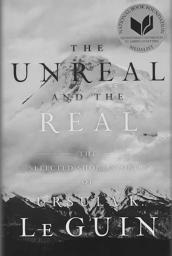 The Unreal and the Real, written by Ursula K Le Guin.