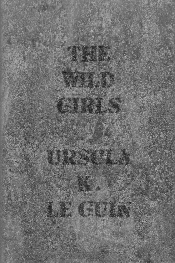 The Wild Girls, written by Ursula K Le Guin